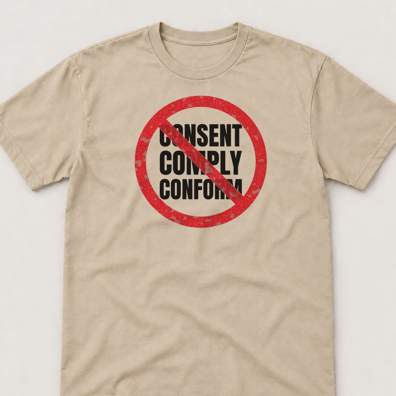 Sand tee printed with CONSENT. COMPLY. CONFORM. NO.
